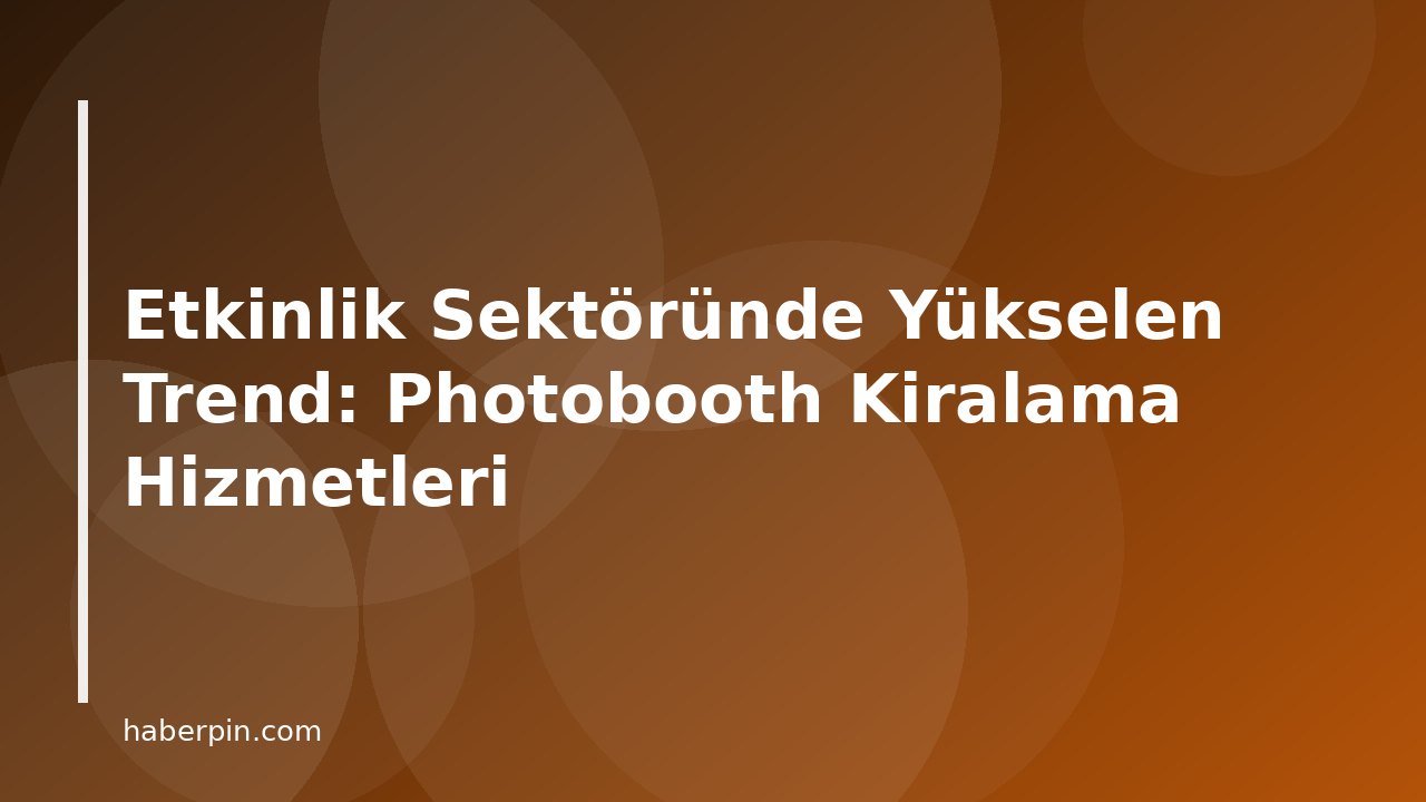 Etkinlik Sektöründe Yükselen Trend: Photobooth Kiralama Hizmetleri